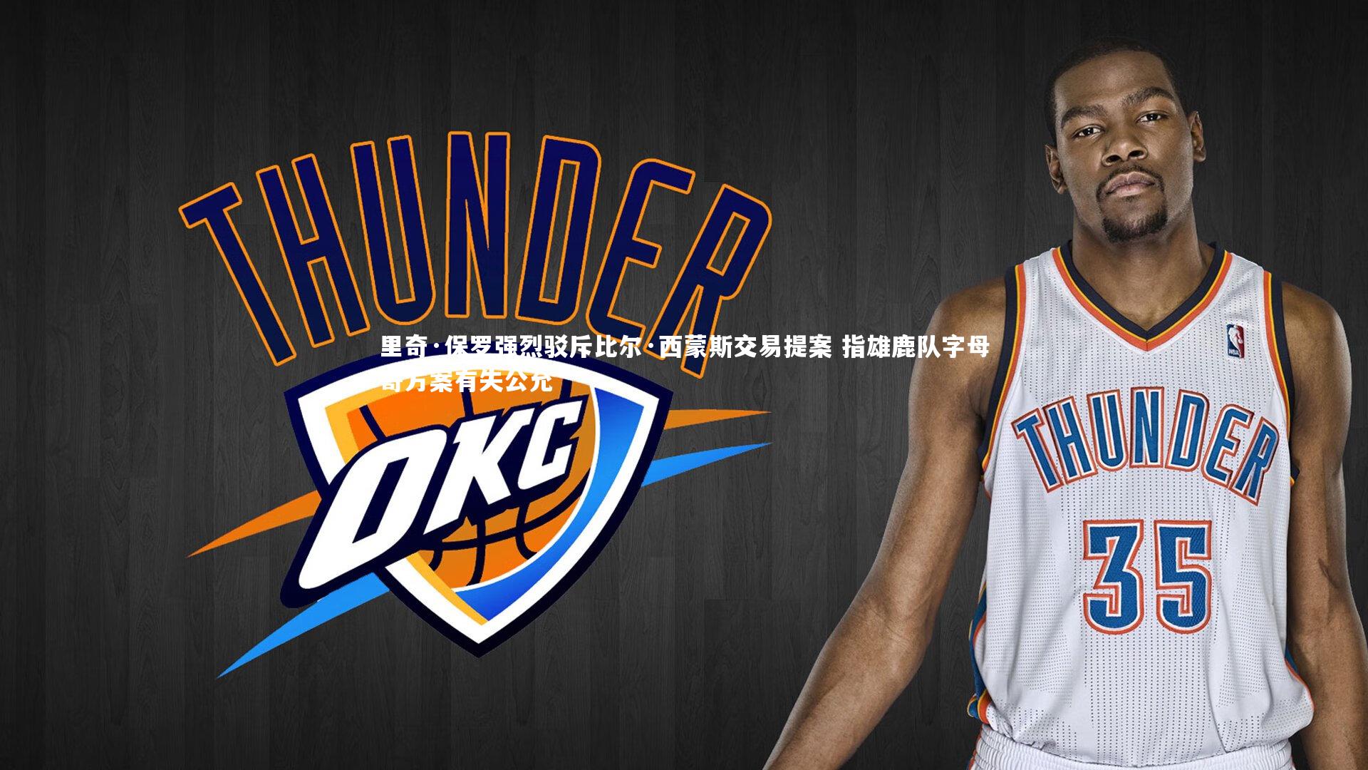 芒果体育|里奇·保罗强烈驳斥比尔·西蒙斯交易提案 指雄鹿队字母哥方案有失公允